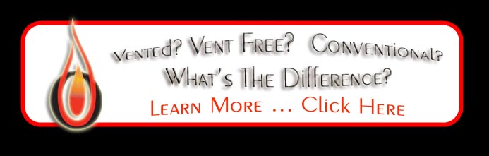 Vented, Vent-Free, Conventional - What is the Difference?  Learn More ... Click Here